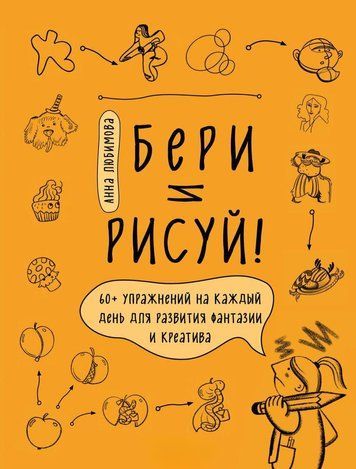 Бери та малюй! 60+ вправ на кожен день для розвитку фантазії та креативу