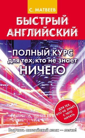 Швидкий англійський. Повний курс для тих, хто не знає нічого. Матвєєв С.