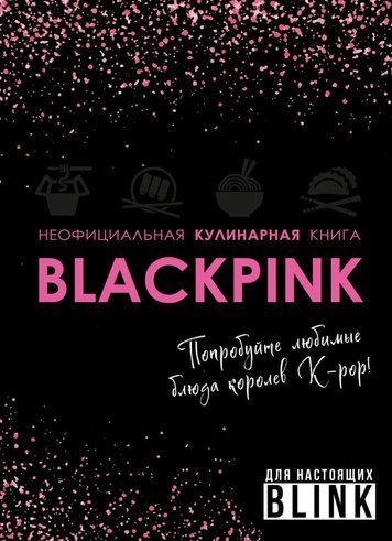 Неофіційна кулінарна книга BLACKPINK. Спробуйте улюблені страви королев K-pop!