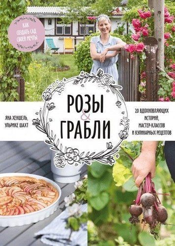 Троянди & граблі. Як створити сад своєї мрії. 20 надихаючих історій, майстер-класів і кулінарних рецептів, що надихають