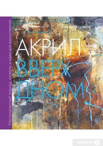 Акрил догори дном. Нестандартний підхід, сюжети та ідеї для натхнення