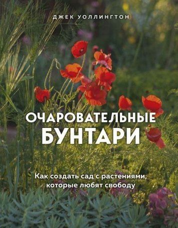 Чарівні бунтарі. Як створити сад із рослинами, які люблять свободу
