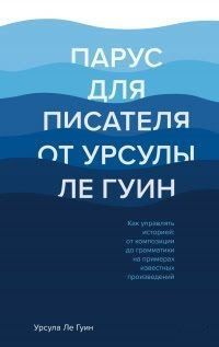 Вітрило для письменника від Урсули Ле Гуїн. Як керувати історією. Від композиції до граматики