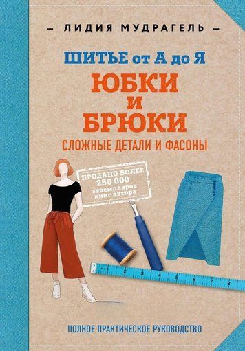 Шиття від А до Я. Спідниці та штани. Складні деталі та фасони. Повне практичне керівництво