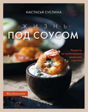 Життя під соусом. Рецепти з кулінарного щоденника гурмана