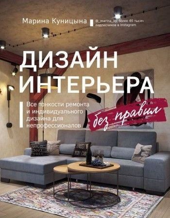 Дизайн інтер'єру без правил. Усі тонкощі ремонту та індивідуального дизайну для непрофесіоналів