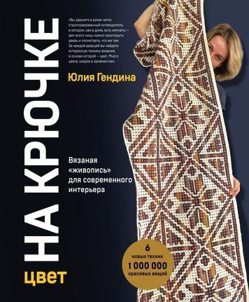 Колір на гачку. В'язаний "живопис" для сучасного інтер'єру: шість нових технік, 1 000 000 красивих речей