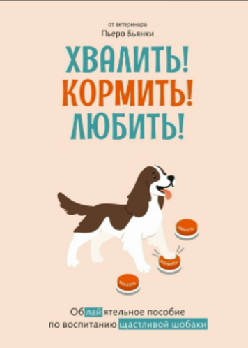 Хвалити, годувати, любити! Дотепний посібник із виховання щасливого собаки