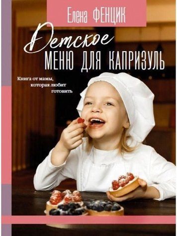 Дитяче меню для примхливців. Книга від мами, яка любить готувати