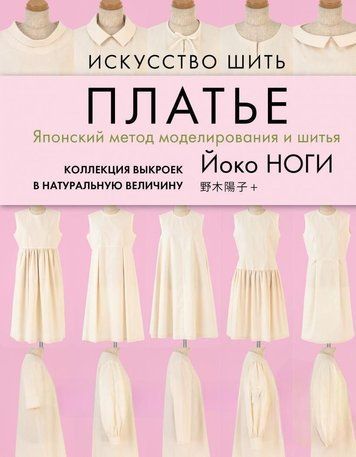 Искусство шить платье. Японский метод моделирования и шитья. Коллекция выкроек в натуральную величину
