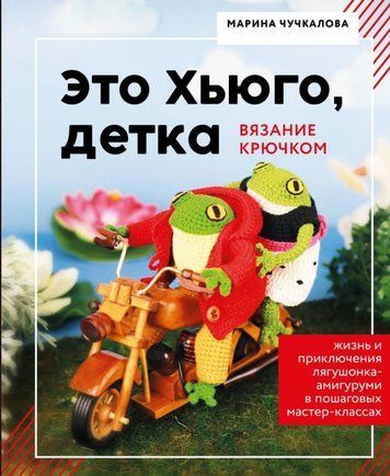 Це Г'юго, дитинко. Амігурумі-жабеня: життя і пригоди в покрокових майстер-класах