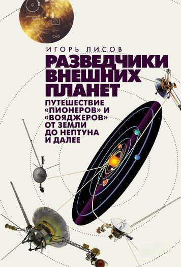 Разведчики внешних планет. Путешествие &laquo;Пионеров&raquo; и &laquo;Вояджеров&raquo; от Земли до Нептуна и далее